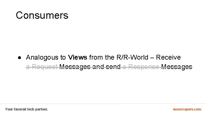 Consumers ● Analogous to Views from the R/R-World – Receive a Request Messages and