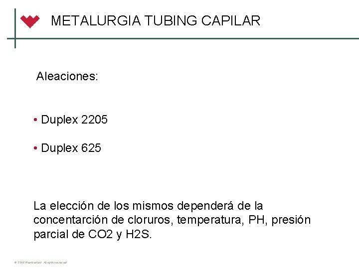 METALURGIA TUBING CAPILAR Aleaciones: • Duplex 2205 • Duplex 625 La elección de los