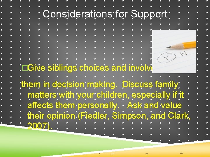 Considerations for Support �Give siblings choices and involve them in decision making. Discuss family