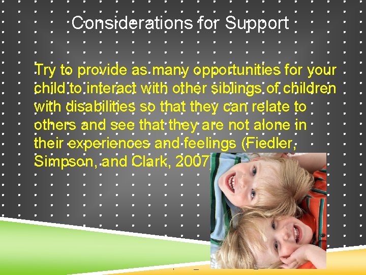 Considerations for Support Try to provide as many opportunities for your child to interact