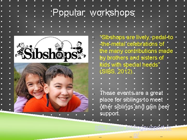 Popular workshops • • “Sibshops are lively, pedal-to -the-metal celebrations of the many contributions