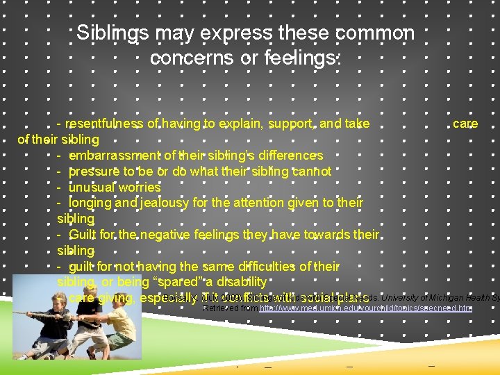 Siblings may express these common concerns or feelings: - resentfulness of having to explain,