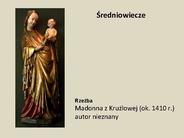 Średniowiecze Rzeźba Madonna z Krużlowej (ok. 1410 r. ) autor nieznany 