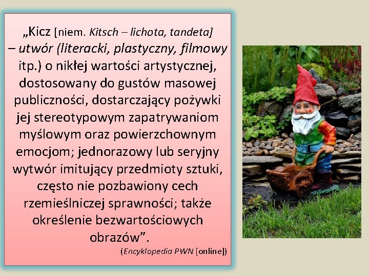 „Kicz [niem. Kitsch – lichota, tandeta] – utwór (literacki, plastyczny, filmowy itp. ) o