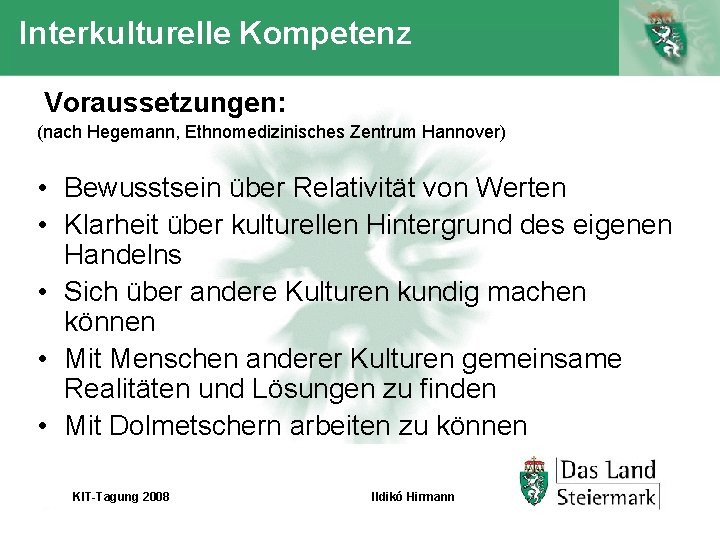 Interkulturelle Kompetenz Voraussetzungen: (nach Hegemann, Ethnomedizinisches Zentrum Hannover) • Bewusstsein über Relativität von Werten