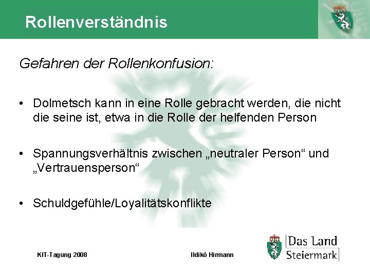 Rollenverständnis Gefahren der Rollenkonfusion: • Dolmetsch kann in eine Rolle gebracht werden, die nicht