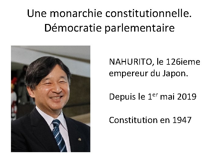 Une monarchie constitutionnelle. Démocratie parlementaire NAHURITO, le 126 ieme empereur du Japon. Depuis le