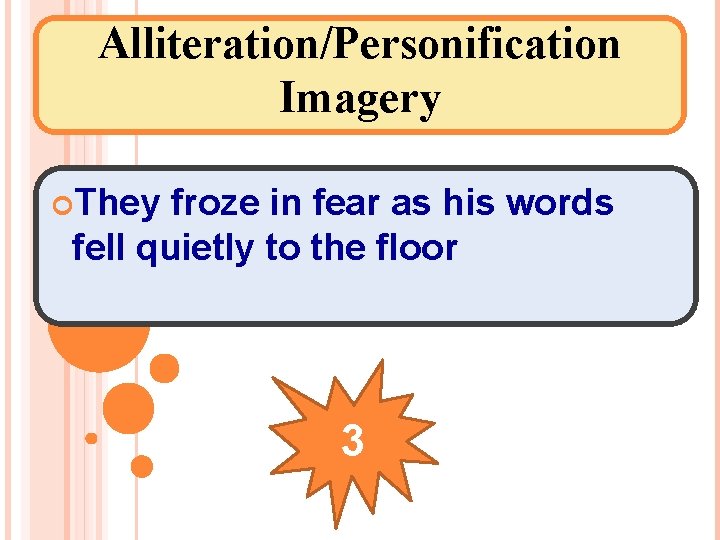 Alliteration/Personification Imagery They froze in fear as his words fell quietly to the floor