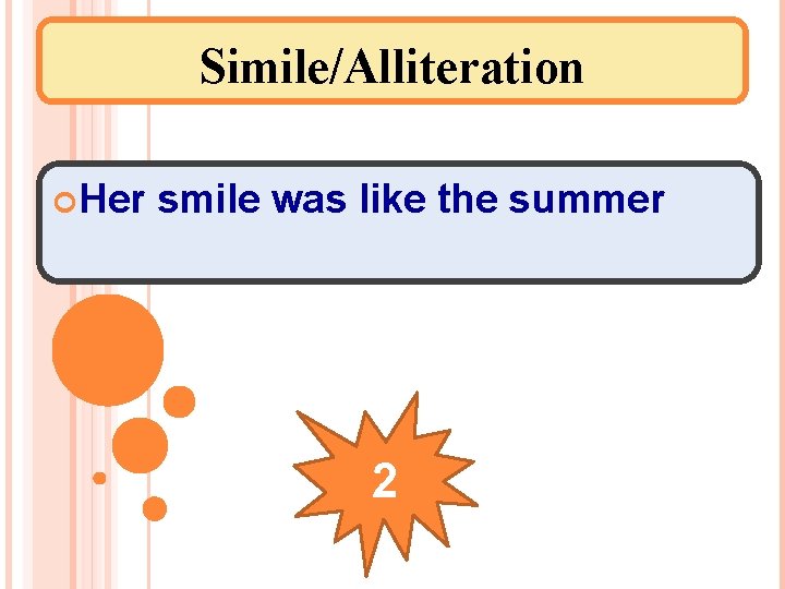 Simile/Alliteration Her smile was like the summer 2 