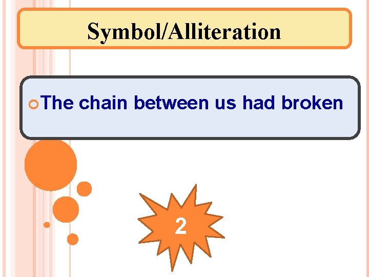 Symbol/Alliteration The chain between us had broken 2 