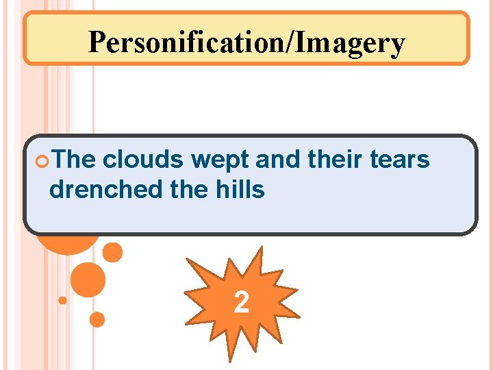 Personification/Imagery The clouds wept and their tears drenched the hills 2 