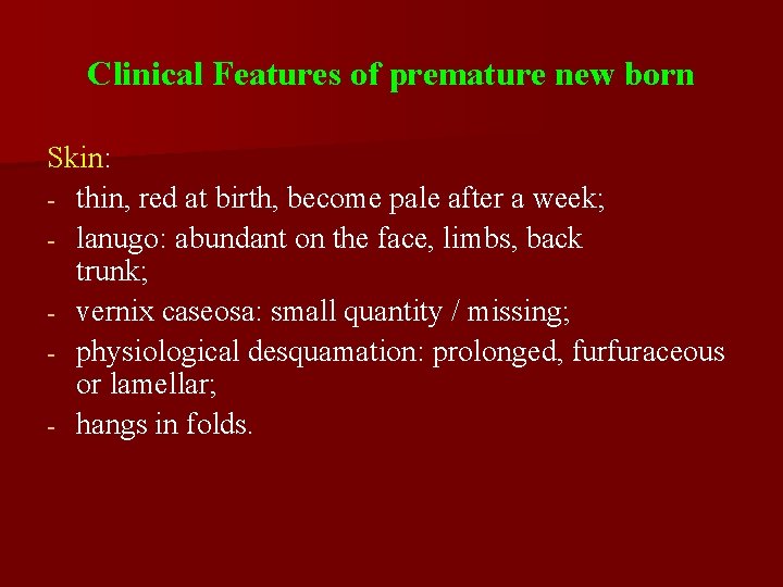Clinical Features of premature new born Skin: - thin, red at birth, become pale