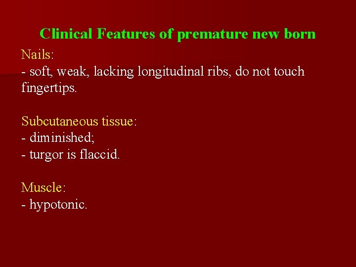 Clinical Features of premature new born Nails: - soft, weak, lacking longitudinal ribs, do