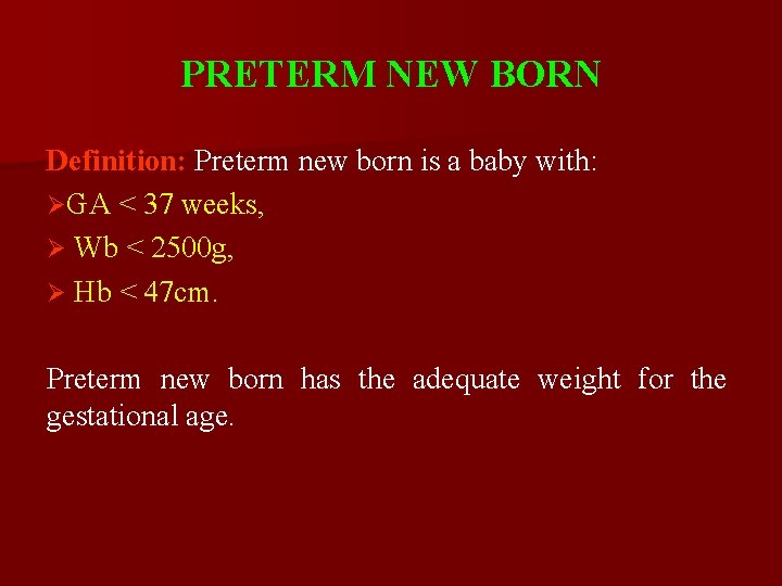 PRETERM NEW BORN Definition: Preterm new born is a baby with: ØGA < 37