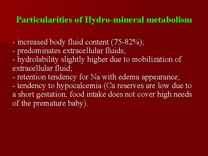 Particularities of Hydro-mineral metabolism - increased body fluid content (75 -82%); - predominates extracellular