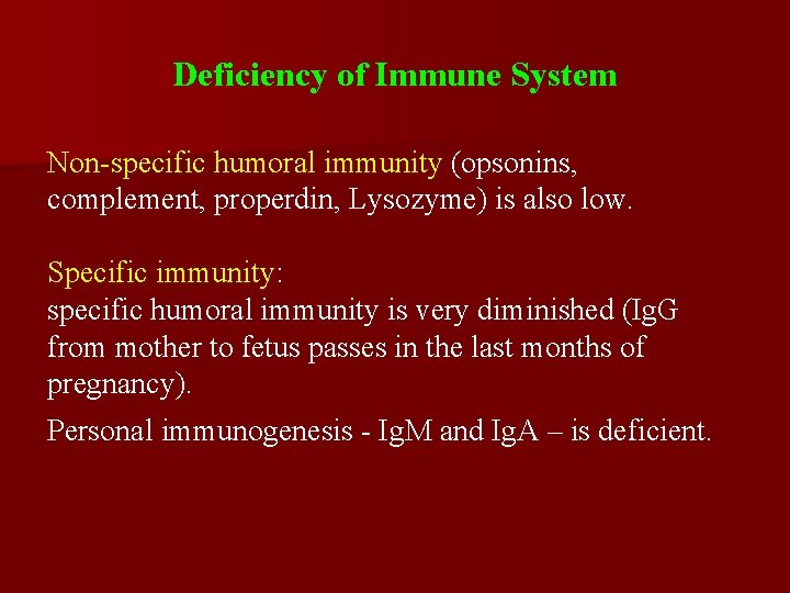 Deficiency of Immune System Non-specific humoral immunity (opsonins, complement, properdin, Lysozyme) is also low.