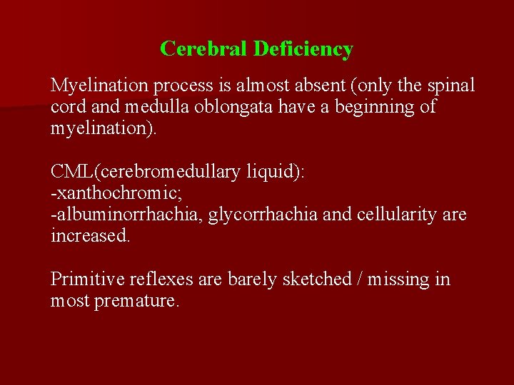Cerebral Deficiency Myelination process is almost absent (only the spinal cord and medulla oblongata