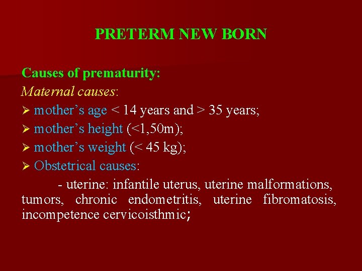 PRETERM NEW BORN Causes of prematurity: Maternal causes: Ø mother’s age < 14 years