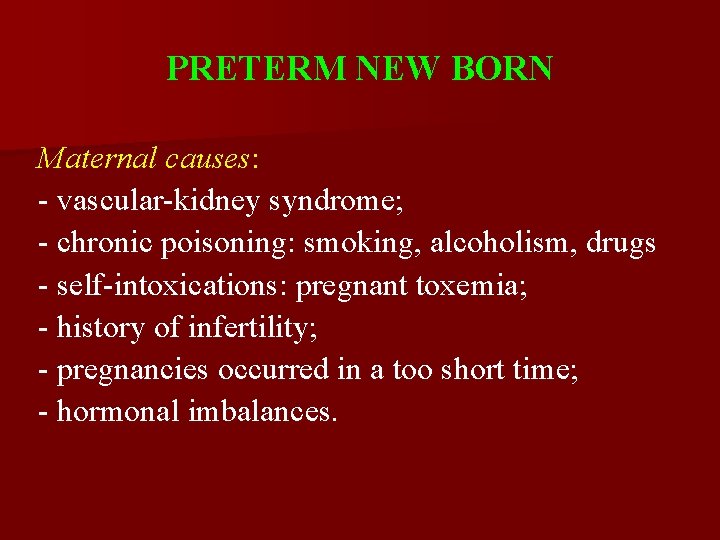 PRETERM NEW BORN Maternal causes: - vascular-kidney syndrome; - chronic poisoning: smoking, alcoholism, drugs