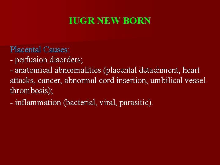 IUGR NEW BORN Placental Causes: - perfusion disorders; - anatomical abnormalities (placental detachment, heart