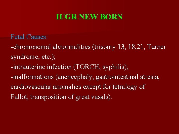 IUGR NEW BORN Fetal Causes: -chromosomal abnormalities (trisomy 13, 18, 21, Turner syndrome, etc.