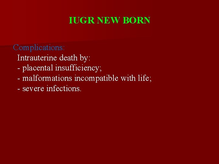 IUGR NEW BORN Complications: Intrauterine death by: - placental insufficiency; - malformations incompatible with