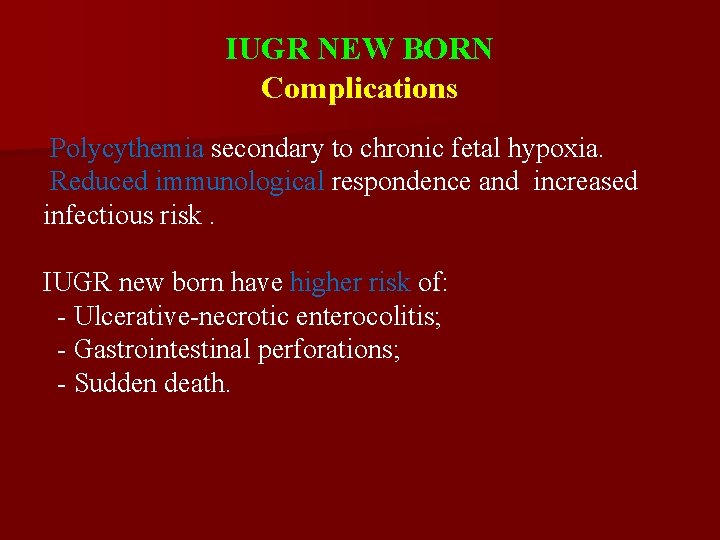 IUGR NEW BORN Complications Polycythemia secondary to chronic fetal hypoxia. Reduced immunological respondence and