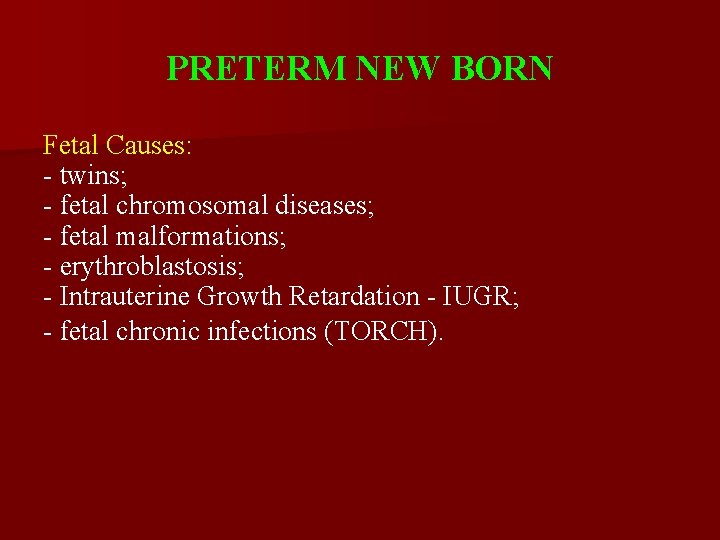 PRETERM NEW BORN Fetal Causes: - twins; - fetal chromosomal diseases; - fetal malformations;
