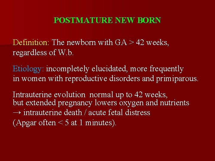 POSTMATURE NEW BORN Definition: The newborn with GA > 42 weeks, regardless of W.