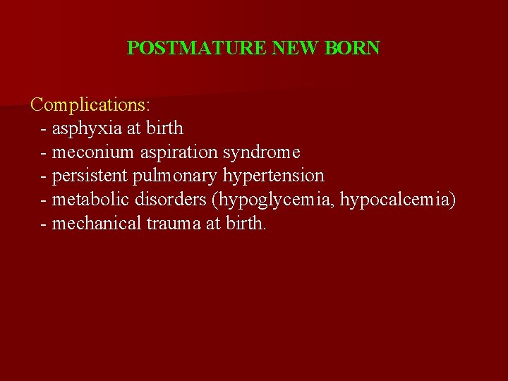 POSTMATURE NEW BORN Complications: - asphyxia at birth - meconium aspiration syndrome - persistent