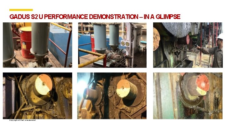 GADUS S 2 U PERFORMANCE DEMONSTRATION – IN A GLIMPSE Copyright of Shell International