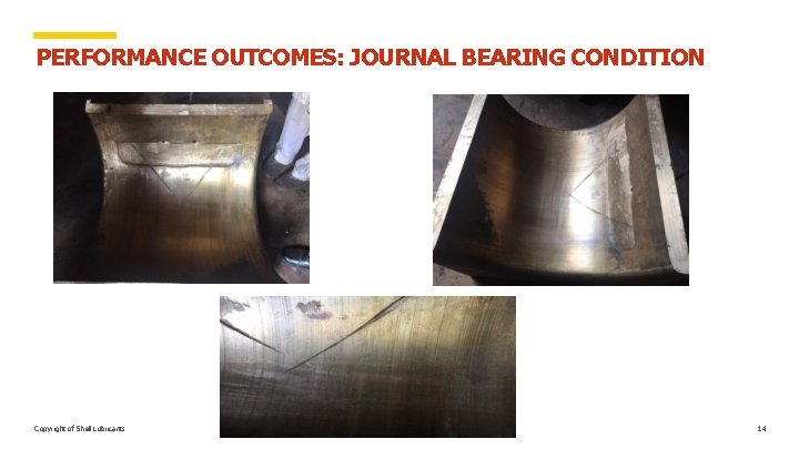 PERFORMANCE OUTCOMES: JOURNAL BEARING CONDITION Copyright of Shell Lubricants 14 