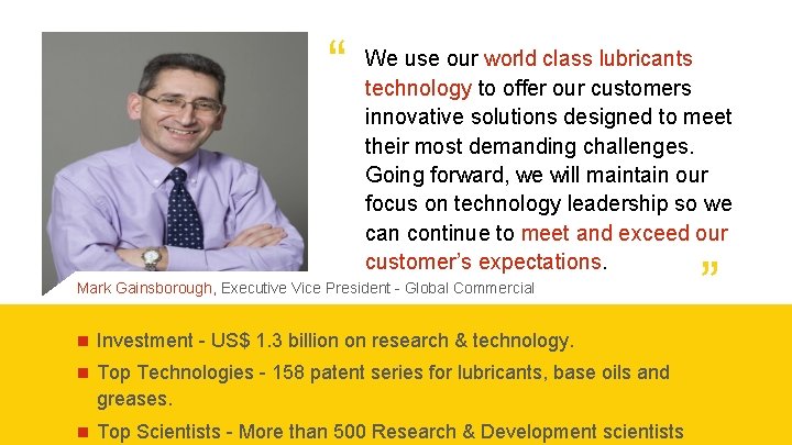 “ We use our world class lubricants technology to offer our customers innovative solutions