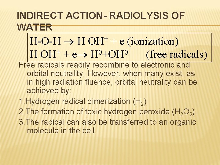 INDIRECT ACTION- RADIOLYSIS OF WATER H-O-H ® H OH+ + e (ionization) H OH+
