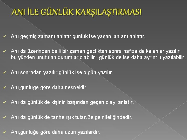 ANI İLE GÜNLÜK KARŞILAŞTIRMASI ü Anı geçmiş zamanı anlatır günlük ise yaşanılan anı anlatır.