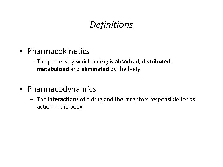Definitions • Pharmacokinetics – The process by which a drug is absorbed, distributed, metabolized Definitions • Pharmacokinetics – The process by which a drug is absorbed, distributed, metabolized