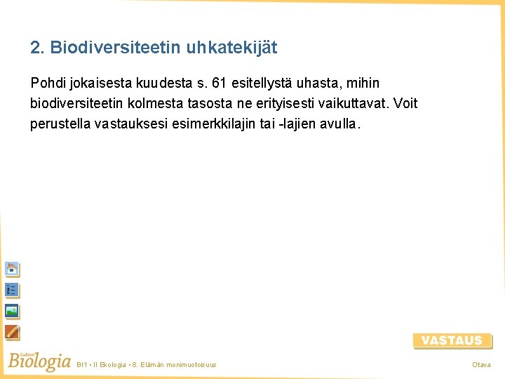 2. Biodiversiteetin uhkatekijät Pohdi jokaisesta kuudesta s. 61 esitellystä uhasta, mihin biodiversiteetin kolmesta tasosta