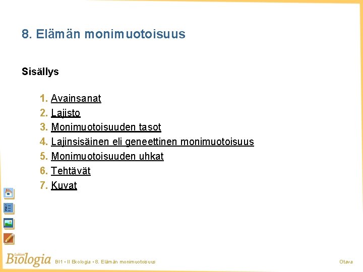 8. Elämän monimuotoisuus Sisällys 1. Avainsanat 2. Lajisto 3. Monimuotoisuuden tasot 4. Lajinsisäinen eli