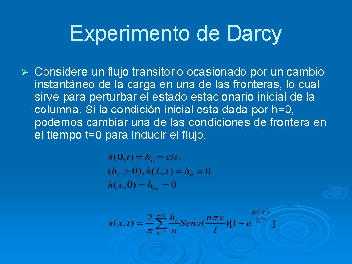Experimento de Darcy Ø Considere un flujo transitorio ocasionado por un cambio instantáneo de