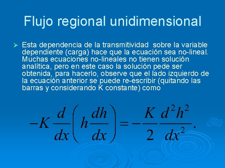 Flujo regional unidimensional Ø Esta dependencia de la transmitividad sobre la variable dependiente (carga)