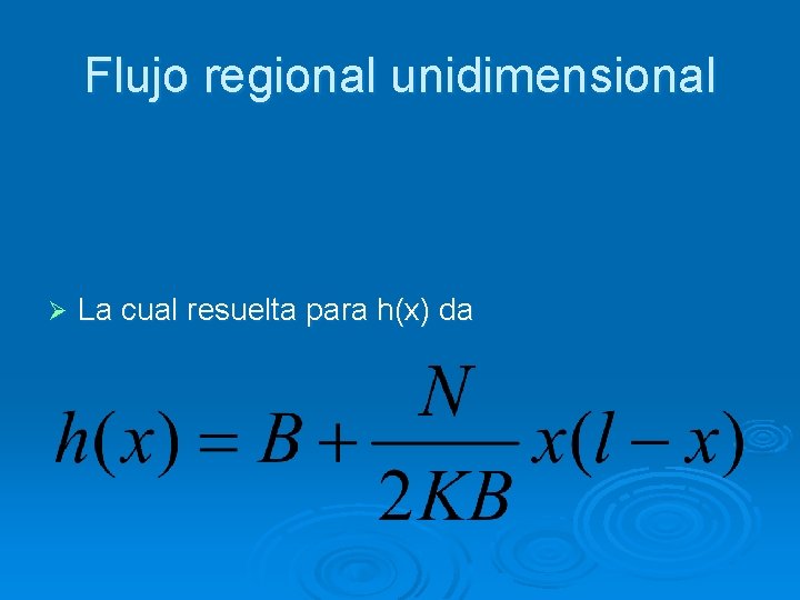 Flujo regional unidimensional Ø La cual resuelta para h(x) da 