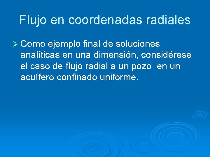 Flujo en coordenadas radiales Ø Como ejemplo final de soluciones analíticas en una dimensión,