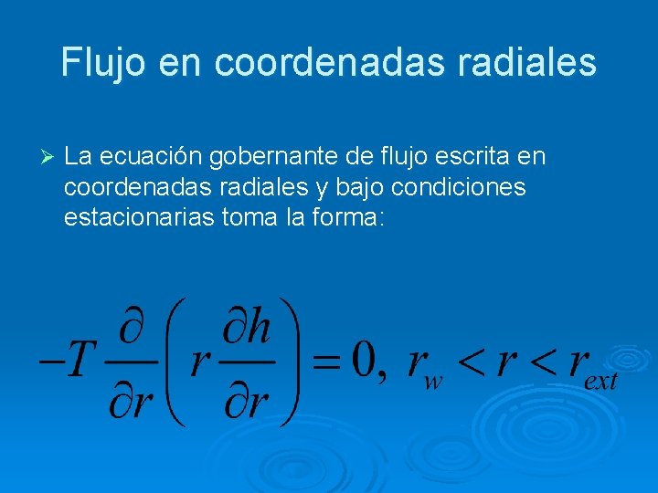 Flujo en coordenadas radiales Ø La ecuación gobernante de flujo escrita en coordenadas radiales