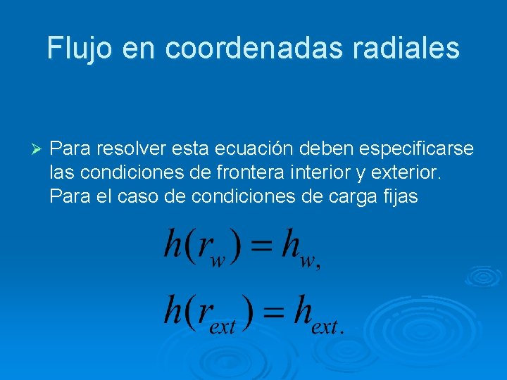 Flujo en coordenadas radiales Ø Para resolver esta ecuación deben especificarse las condiciones de
