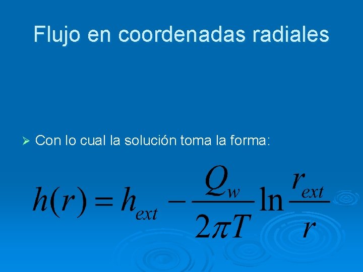 Flujo en coordenadas radiales Ø Con lo cual la solución toma la forma: 