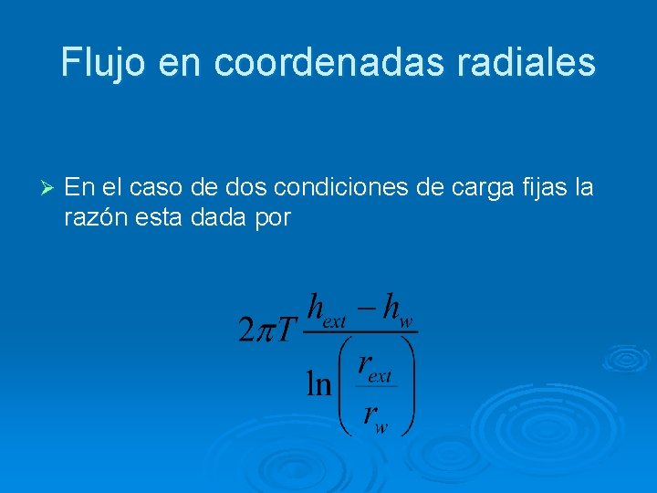 Flujo en coordenadas radiales Ø En el caso de dos condiciones de carga fijas