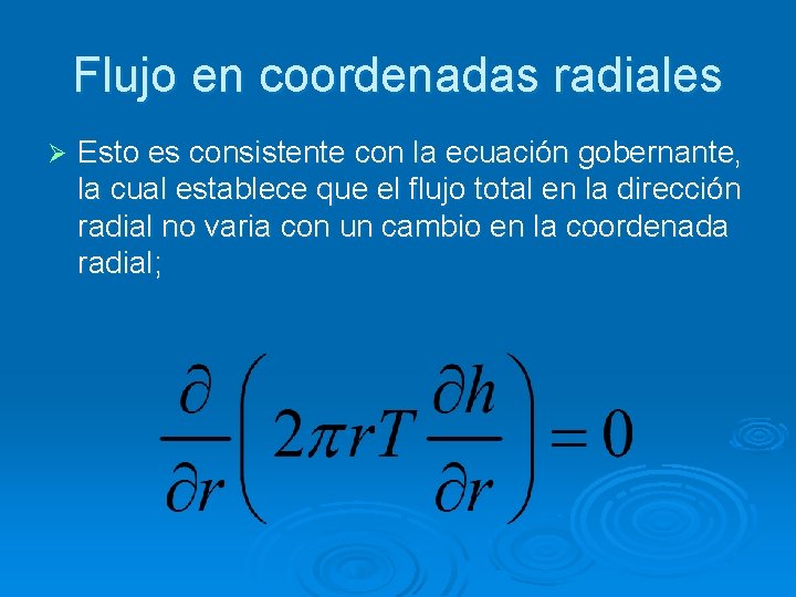 Flujo en coordenadas radiales Ø Esto es consistente con la ecuación gobernante, la cual