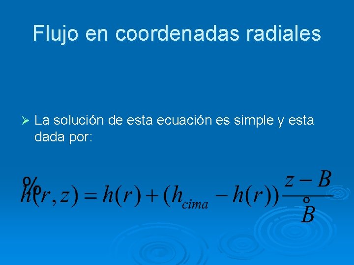 Flujo en coordenadas radiales Ø La solución de esta ecuación es simple y esta