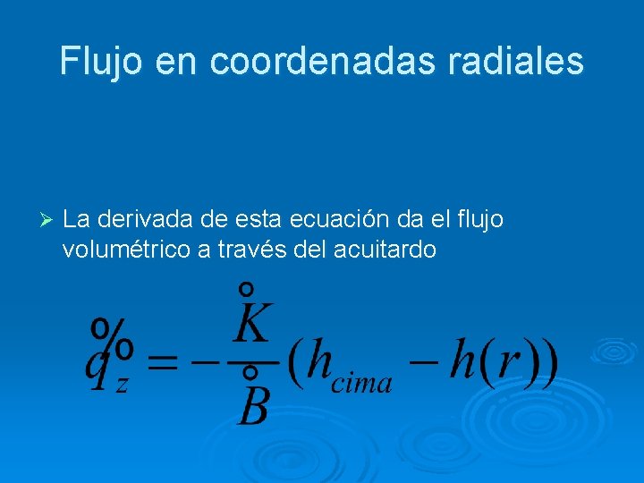 Flujo en coordenadas radiales Ø La derivada de esta ecuación da el flujo volumétrico