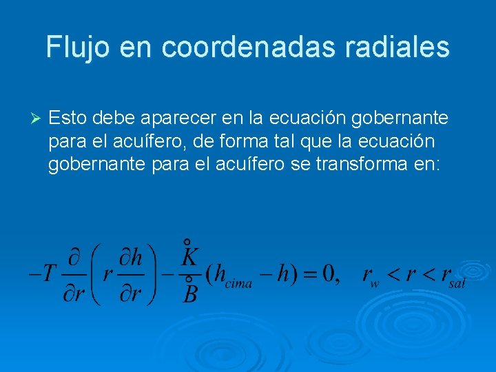 Flujo en coordenadas radiales Ø Esto debe aparecer en la ecuación gobernante para el